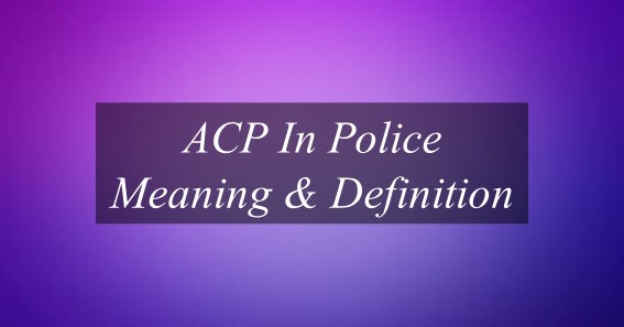 ACP In Police Meaning & Definition