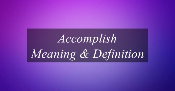 Accomplish Meaning & Definition