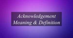 What Is Meaning Of Acknowledgement? Find Out Meaning Of Acknowledgement.