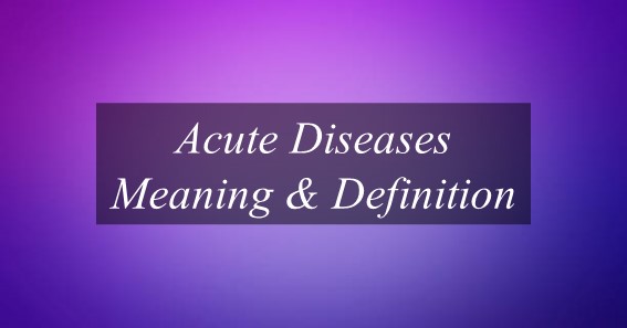 Acute Diseases Meaning & Definition