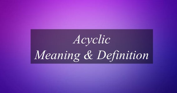 Acyclic Meaning & Definition