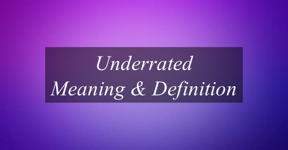 Underrated Meaning: What Does Underrated Means