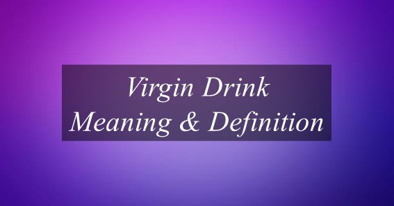 What Is Meaning Of Virgin Drink? Find Out Meaning Of Virgin Drink