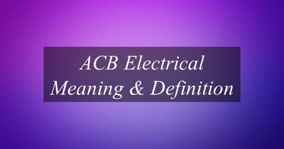 ACB Electrical Meaning & Definition