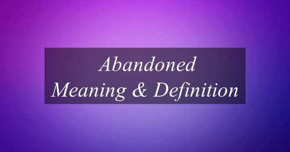 Abandoned Meaning & Definition