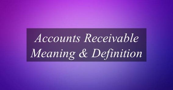 Accounts Receivable Meaning & Definition