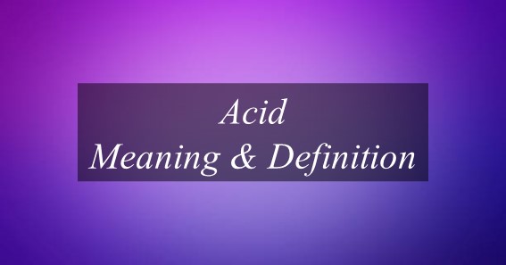 What Is The Meaning Of Acid? Find Out The Meaning Of Acid.