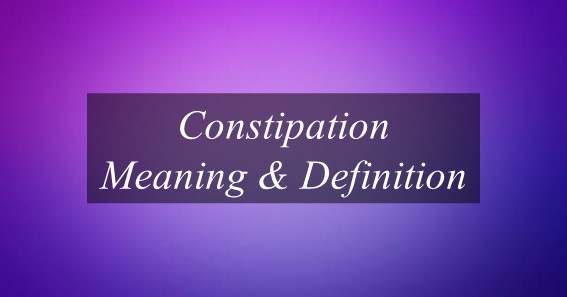 Constipation Meaning & Definition