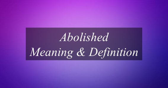 Abolished Meaning & Definition