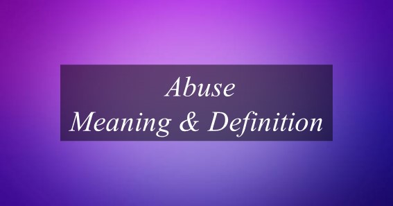 What Is The Meaning Of Abuse? Find Out Meaning Of Abuse.