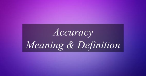 What Is The Meaning Of Accuracy? Find Out Meaning Of Accuracy.