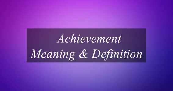 What Is The Meaning Of Achievement? Find Out Meaning Of Achievement.