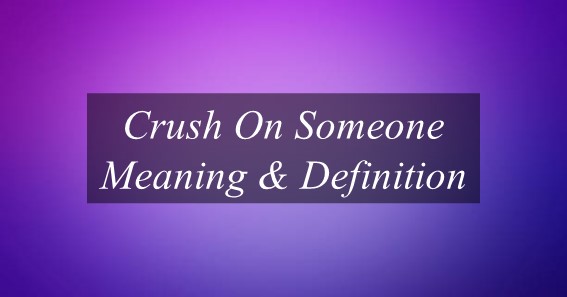 What Is The Meaning Of Crush On Someone | Find Out Meaning Of Crush