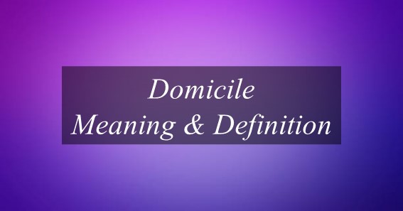 Domicile Meaning & Definition