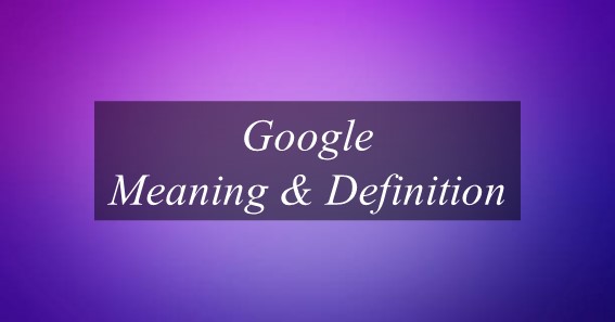 Google Meaning & Definition
