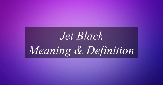 Jet Black Meaning & Definition