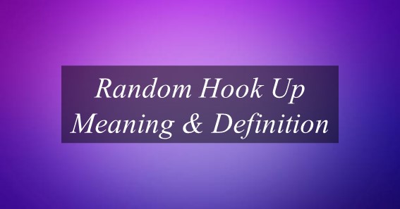 What Is The Meaning Of Random Hook Up | Meaning Of Random Hook Up