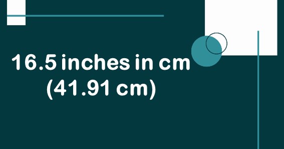 16.5 inches in cm (41.91 cm)