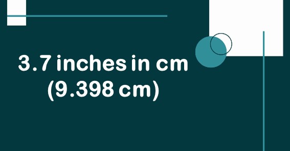 3.7 inches in cm (9.398 cm)