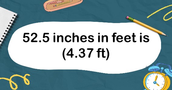 52.5 inches in feet is (4.37 ft)