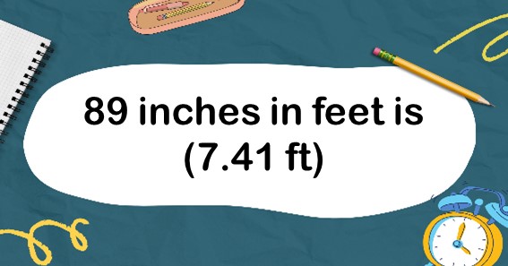 89 inches in feet is (7.41 ft)