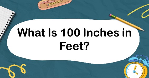 What Is 100 Inches In Feet? Convert 100 In To Feet (ft)