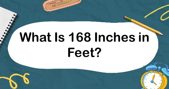 What Is 168 Inches In Feet? Convert 168 In To Feet (ft)