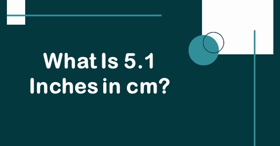 What Is 5.1 Inches In cm? Convert 5.1 In To cm (Centimeters)