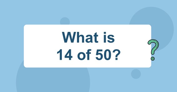 What Is 14 Of 50 Find 14 Percent Of 50 14 Of 50 