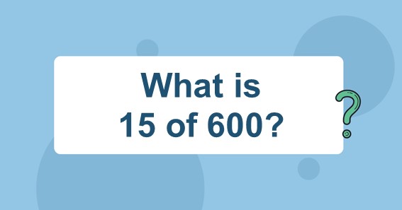 What is 15 of 600