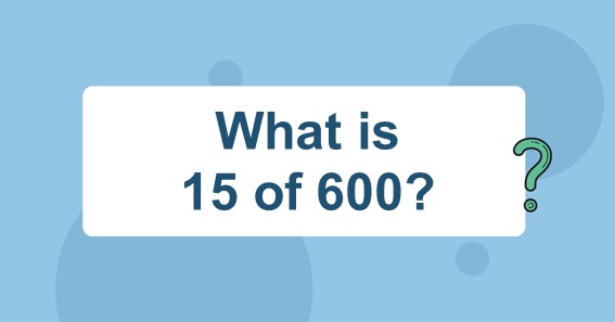 How To Calculate 15 Of 600