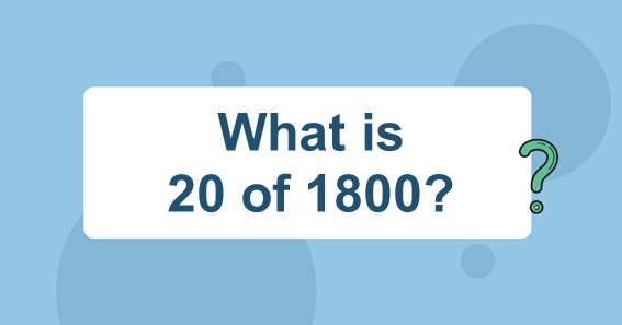 What is 20 of 1800