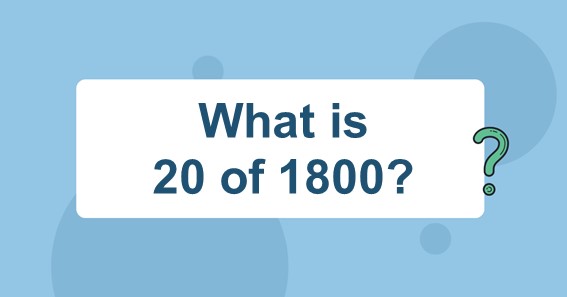 What Is 20 Of 1800 Find 20 Percent Of 1800 20 Of 1800 