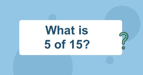 What Is 5 Of 15 Find 5 Percent Of 15 5 Of 15 