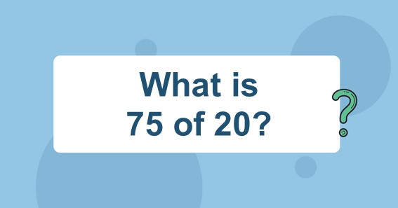 What is 75 of 20