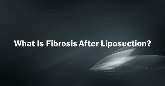 What Is Fibrosis After Liposuction