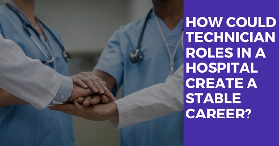 How Could Technician Roles in A Hospital Create a Stable Career